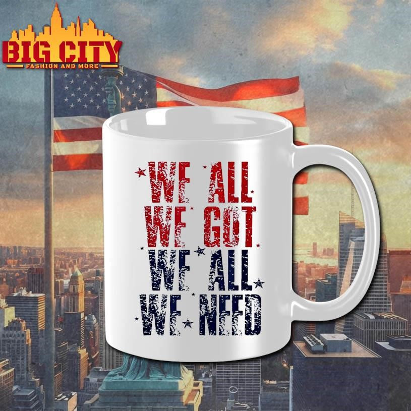 We all we got we all we need Patriot Shirt