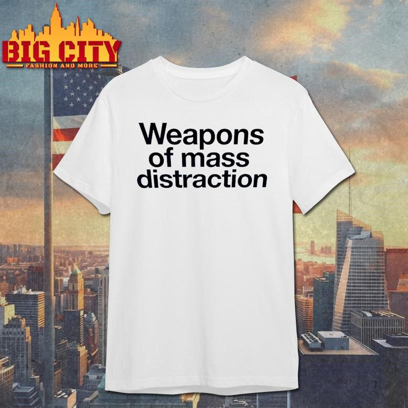 Weapons of Mass Distraction Shirt