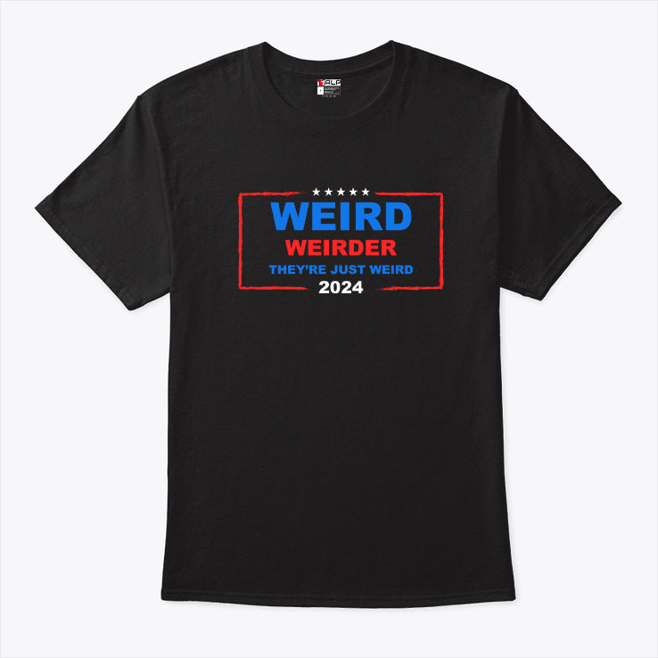Weird Weirder They’re Just Weird Anti Trump Shirt
