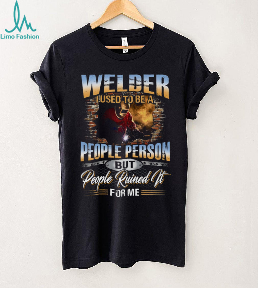 Welder I Used To Be A People Person Funny Welding T Shirt