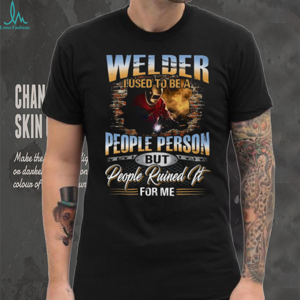 Welder I Used To Be A People Person Funny Welding T Shirt