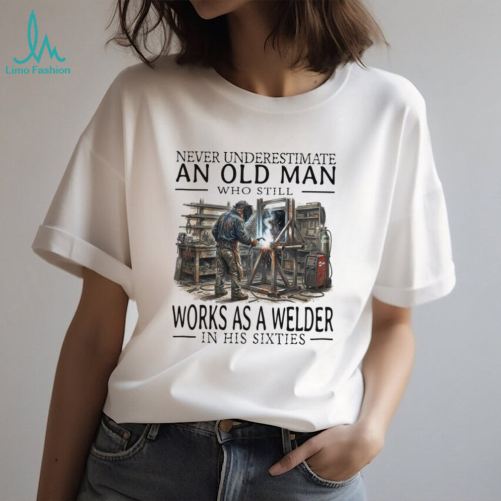 Welder Old Man Sixties Metalworker Profession Career Shirt