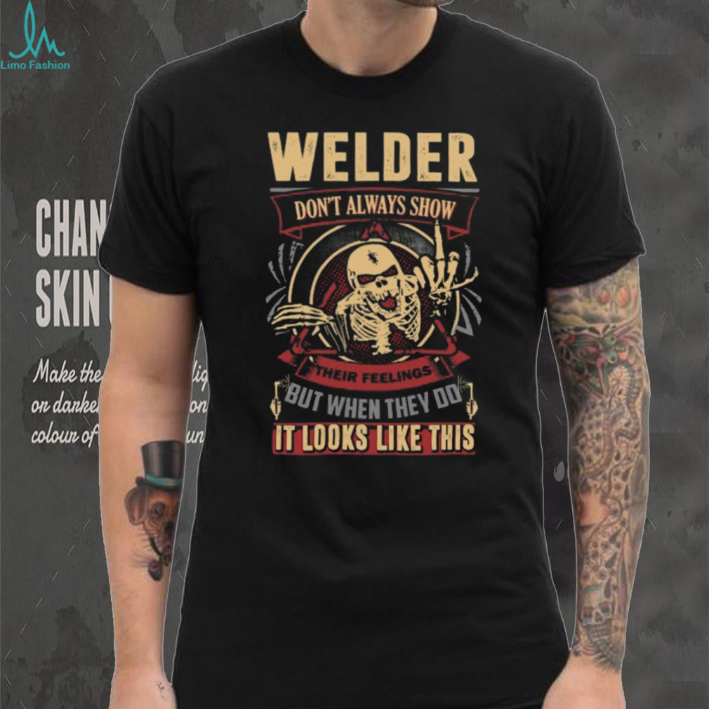 Welder Skeleton Design Don’t Always Show Their Feelings T Shirt