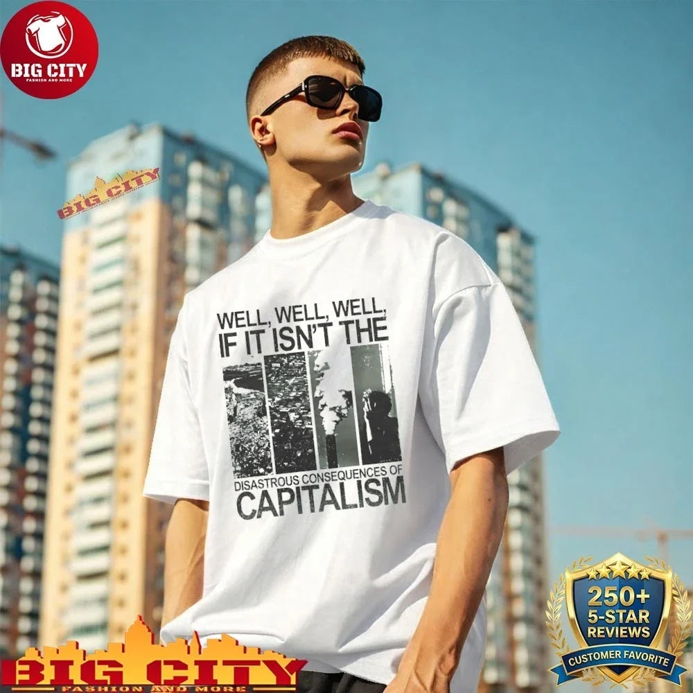 Well well well if it isn’t the disastrous consequences of capitalism shirt