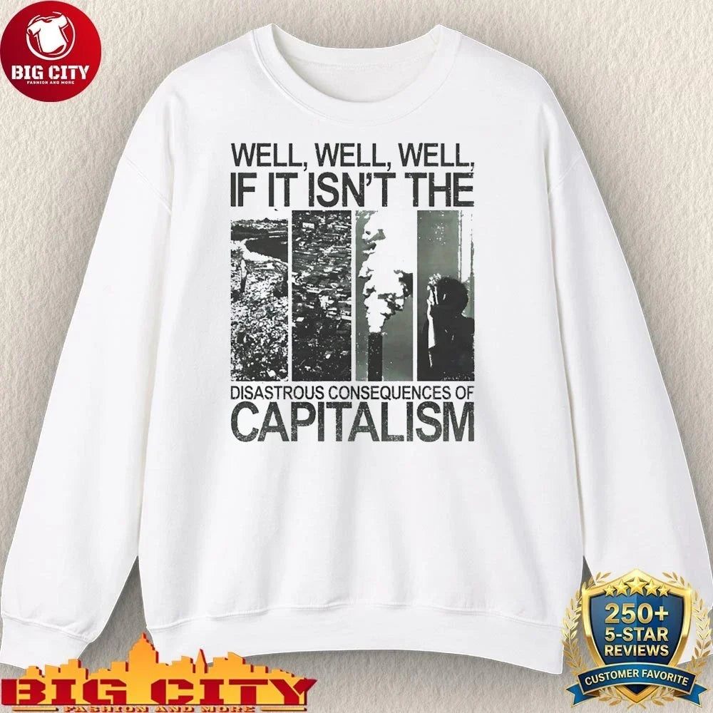 Well well well if it isn’t the disastrous consequences of capitalism shirt