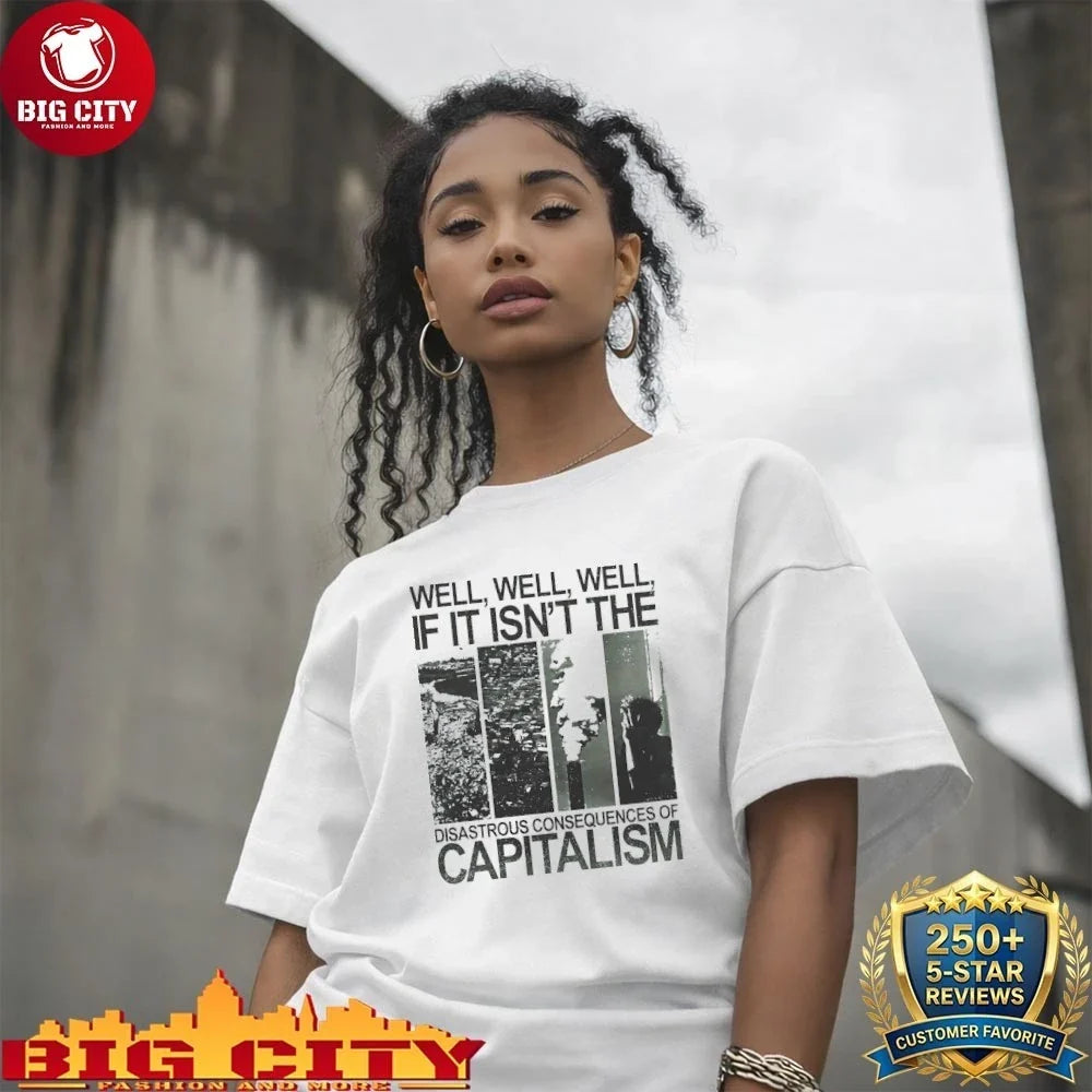 Well well well if it isn’t the disastrous consequences of capitalism shirt