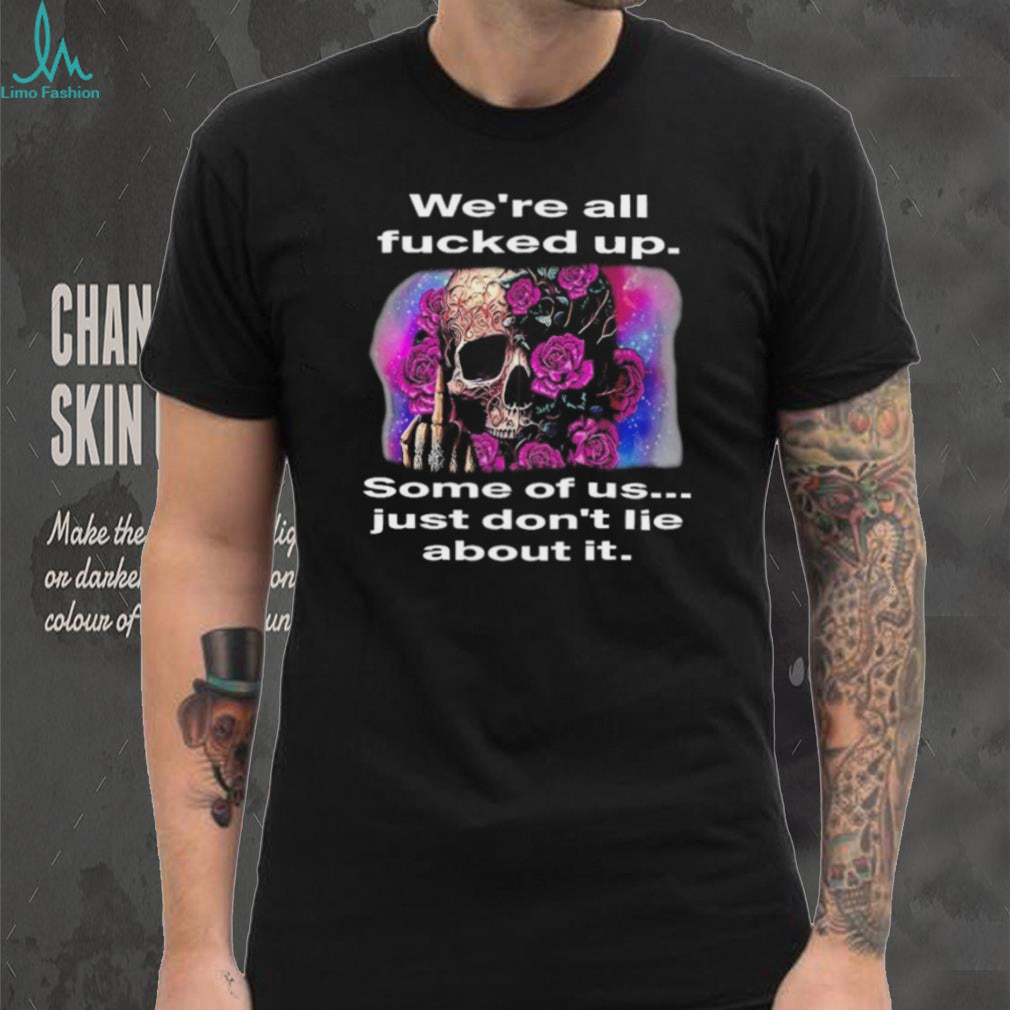 We’re All F….ed Up Skull and Roses Middle Finger T Shirt