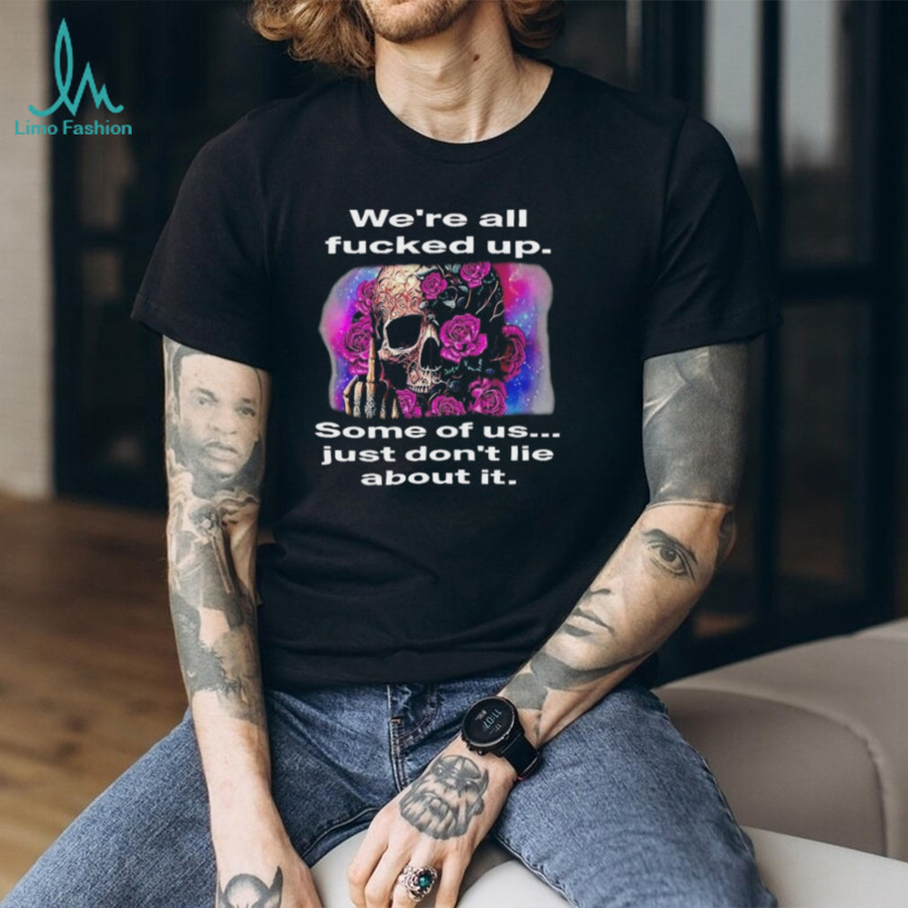 We’re All F….ed Up Skull and Roses Middle Finger T Shirt