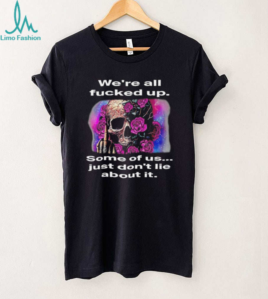 We’re All F….ed Up Skull and Roses Middle Finger T Shirt
