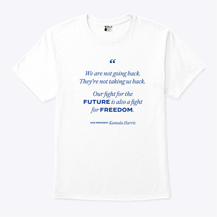 We’re Not Going Back Our Fight For The Future Is Also A Fight For Freedom Kamala Harris Shirt