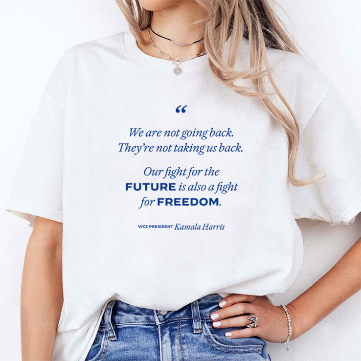 We’re Not Going Back Our Fight For The Future Is Also A Fight For Freedom Kamala Harris Shirt