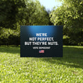 We’re Not Perfect But They’re Nuts Vote Democrat Yard Sign