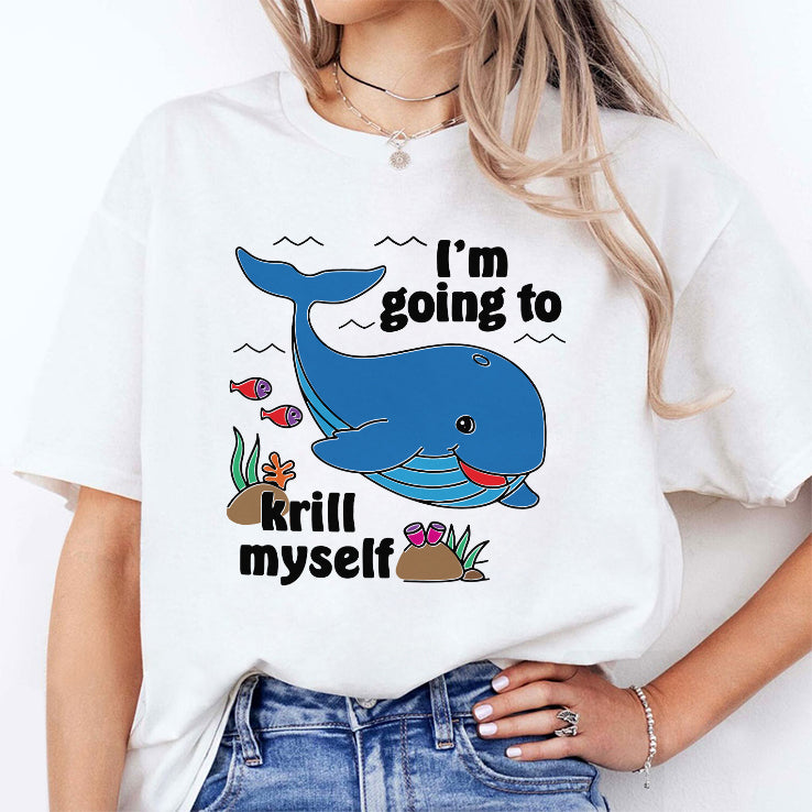 Whale I’m Going To Krill Myself T Shirt