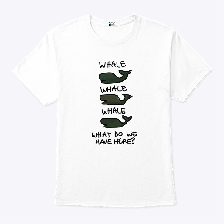 Whale Whale Whale What Do We Have Here T Shirt