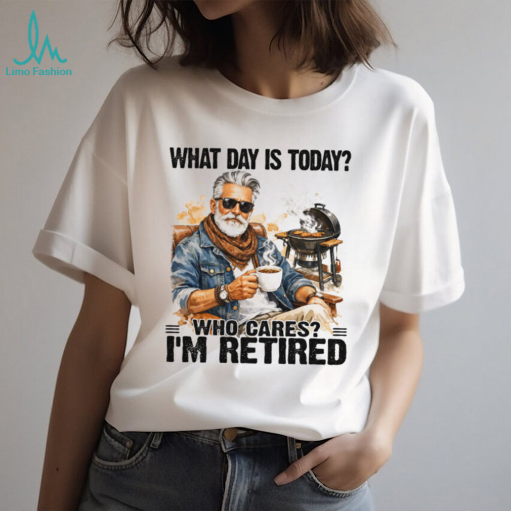 What Day Is Today Who Cares I’m Retired BBQ Grandpa T Shirt