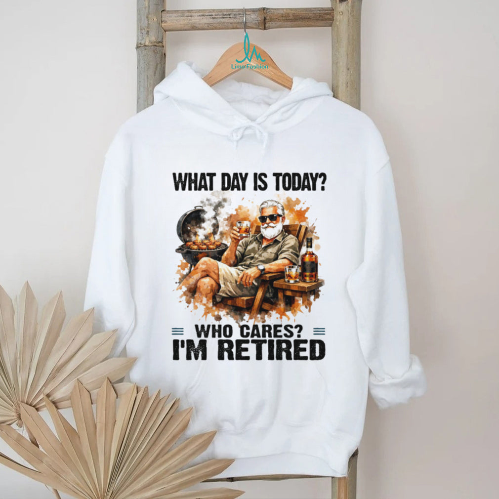 What Day Is Today Who Cares I’m Retired BBQ Grill and Whiskey T Shirt