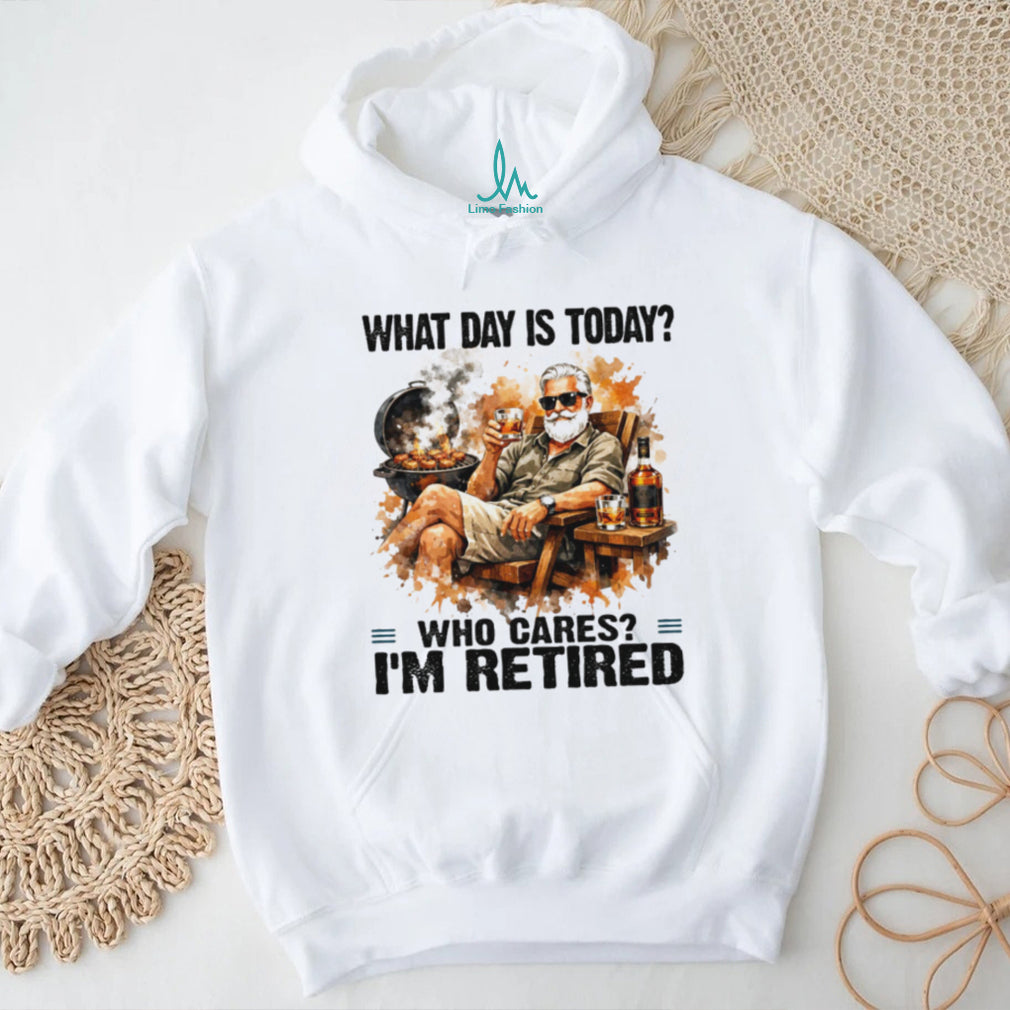 What Day Is Today Who Cares I’m Retired BBQ Grill and Whiskey T Shirt