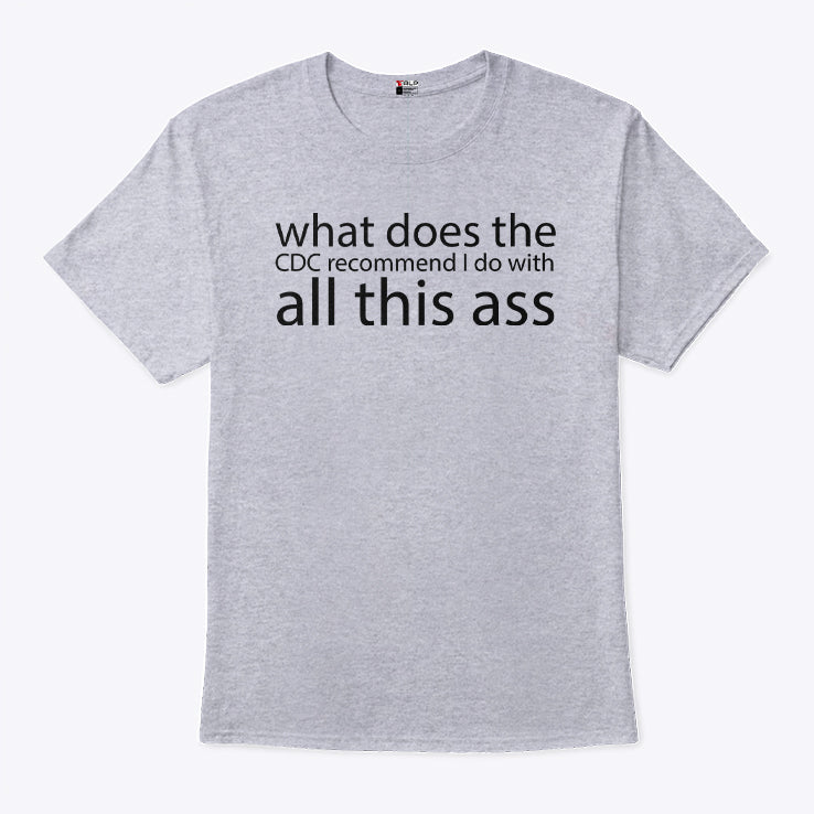 What Does The CDC Recommend I Do With All This Ass Tee Shirt