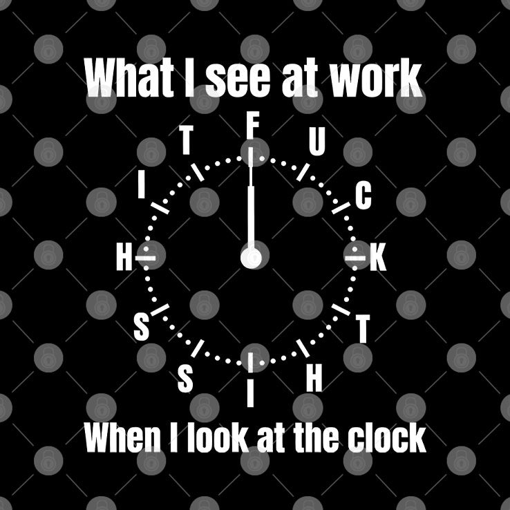 What I See At Work When I Look At The Clock Funny Office T Shirt