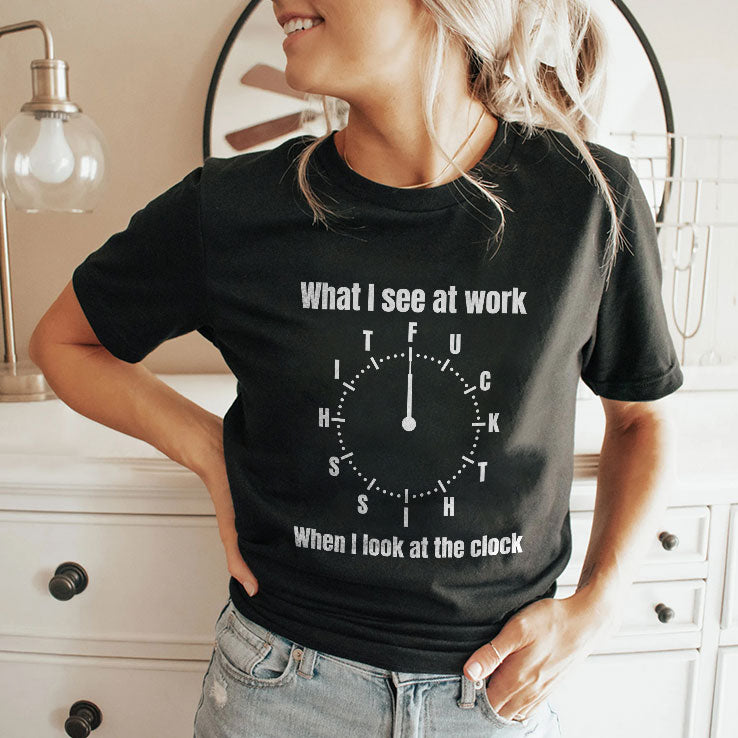 What I See At Work When I Look At The Clock Funny Office T Shirt