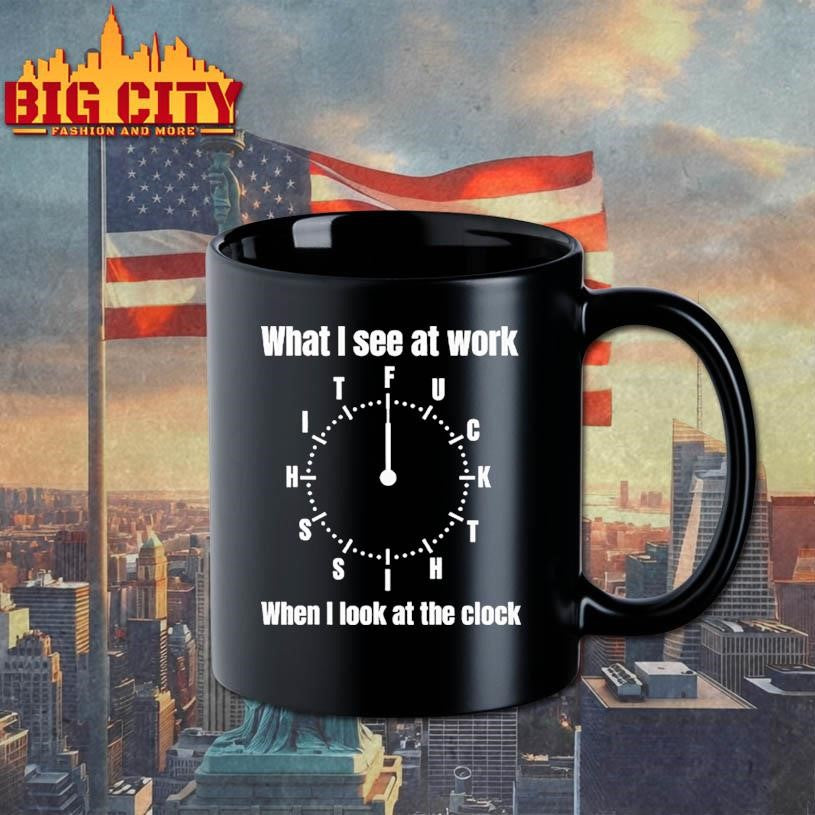 What I See At Work When I Look At The Clock Funny Office Shirt