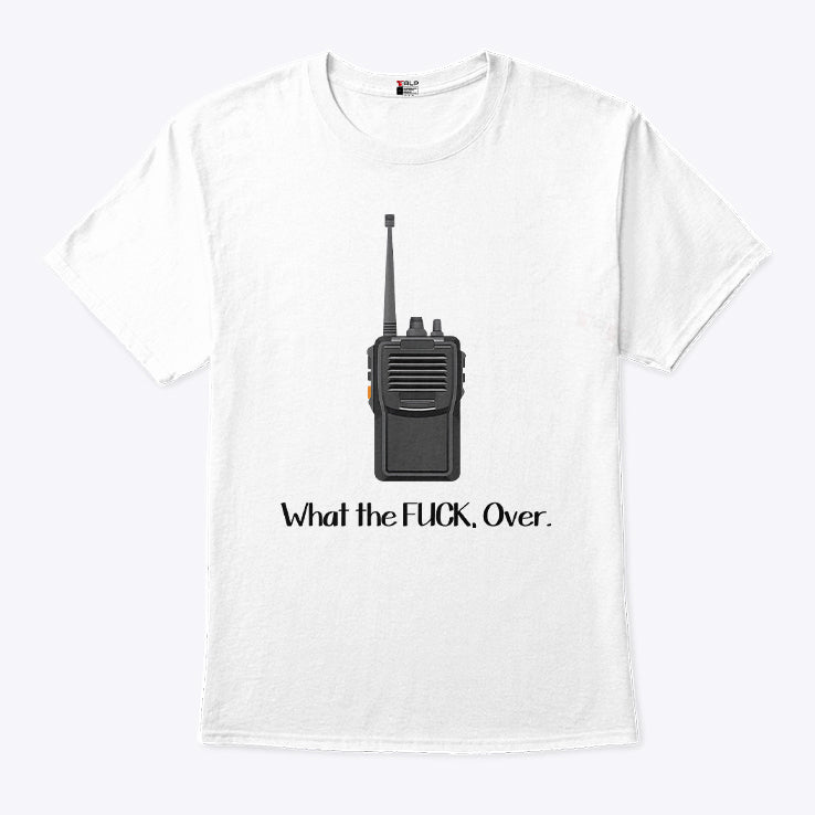 What The Fuck Over Funny Walkie Talkie Shirt