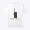 What The Fuck Over Funny Walkie Talkie Shirt