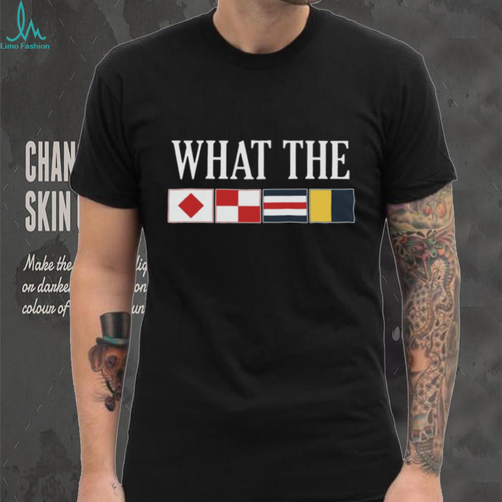 What The Nautical Signal Flags Funny Boating Sailing T Shirt