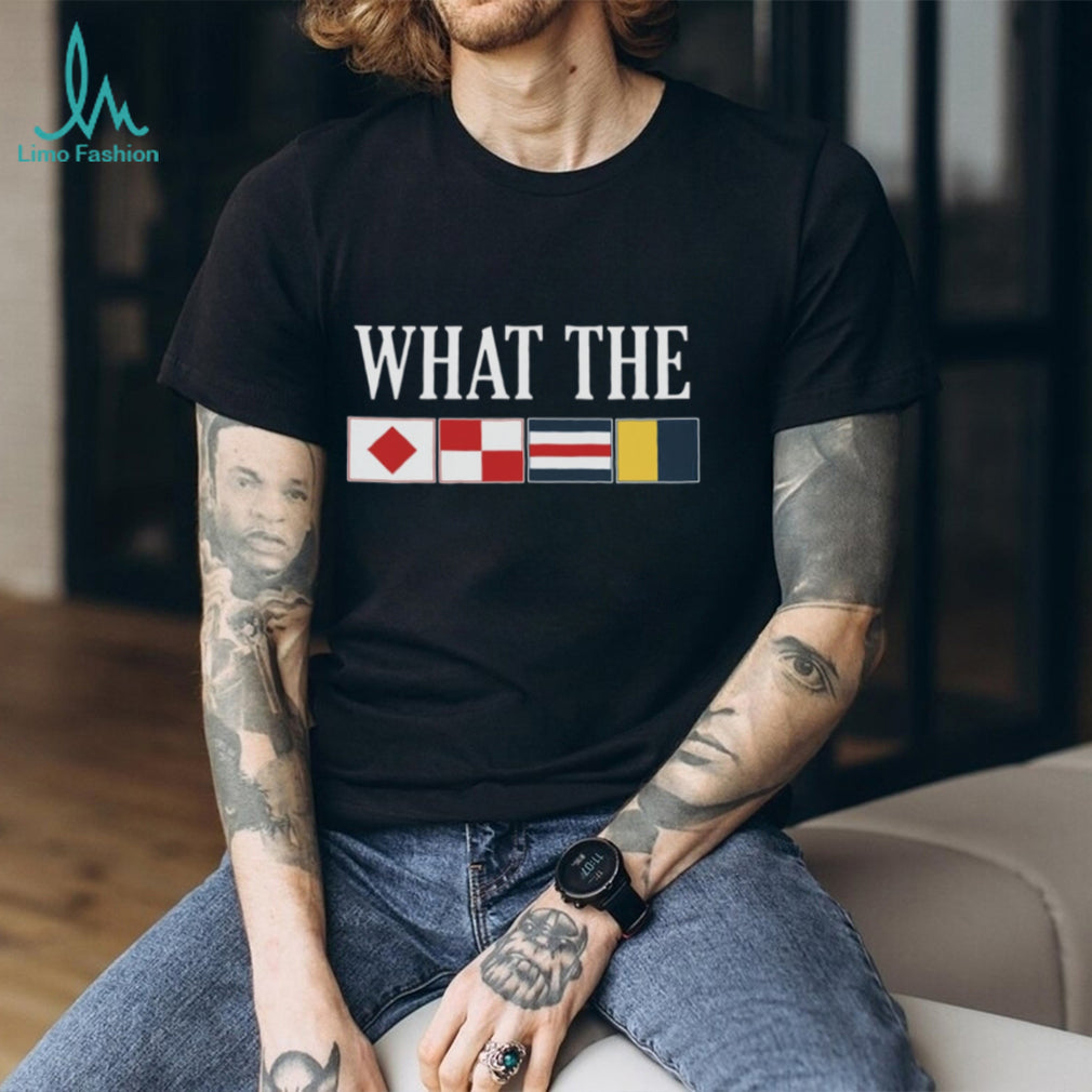 What The Nautical Signal Flags Funny Boating Sailing T Shirt
