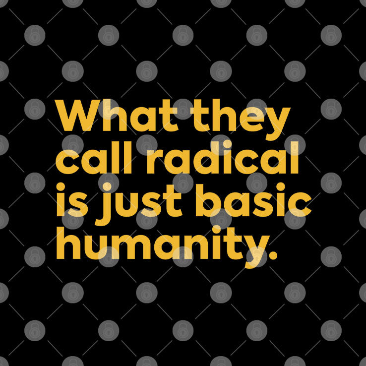 What They Call Radical Is Just Basic Humanity T Shirt