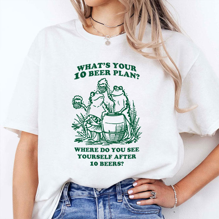 What’s Your 10 Beer Plan Where Do You See Yourself After 10 Beers Shirt