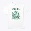 What’s Your 10 Beer Plan Where Do You See Yourself After 10 Beers Shirt