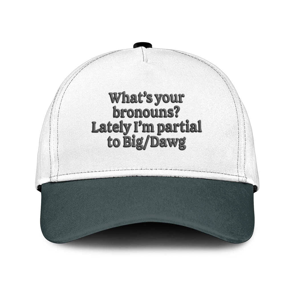 What’s Your Bronouns Lately I’m Partial To Big Dawg Hat