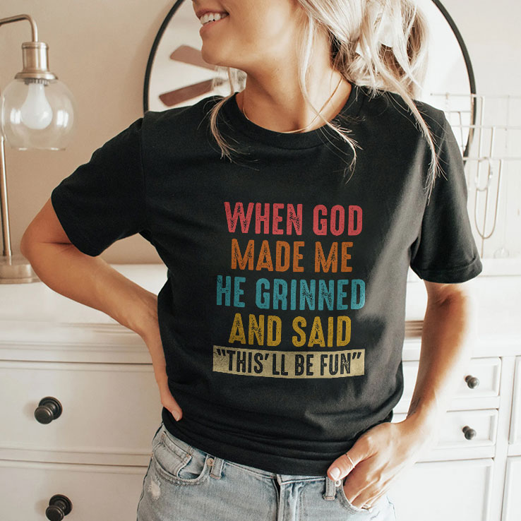 When God Made Me He Grinned And Said This’ll Be Fun T Shirt