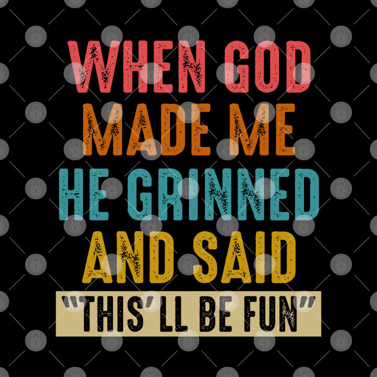 When God Made Me He Grinned And Said This’ll Be Fun T Shirt