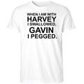When I Am With Harvey I Swallowed Gavin I Pegged Shirt