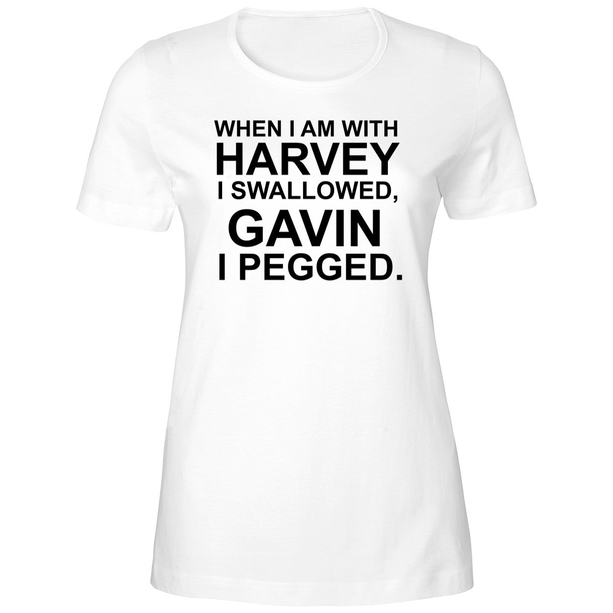 When I Am With Harvey I Swallowed Gavin I Pegged Shirt