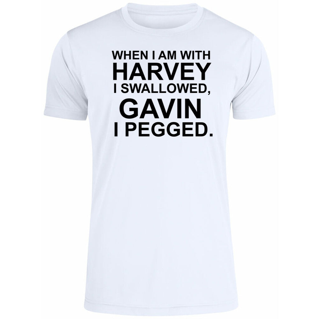 When I Am With Harvey I Swallowed Gavin I Pegged Shirt