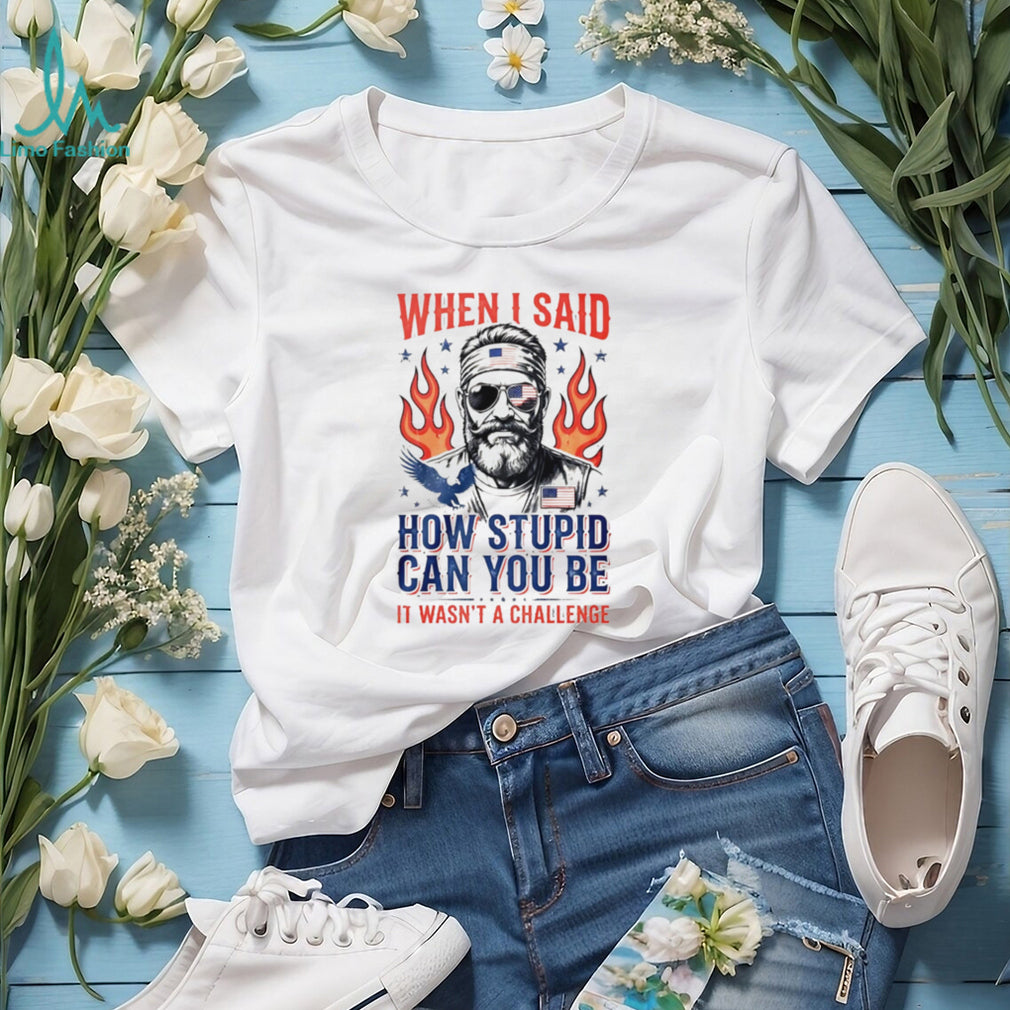 When I Said How Stupid Can You Be Patriot Beard Eagle Men T Shirt
