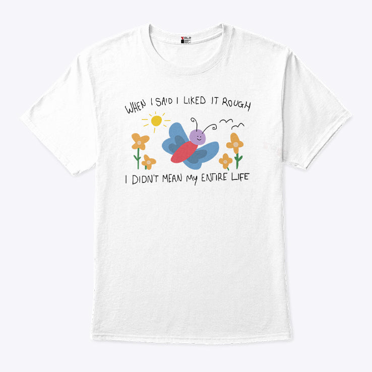 When I Said I Liked It Rough I Didn’t Mean My Entire Life T Shirt