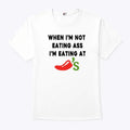 When I’m Not Eating Ass I’m Eating At Chili’s Shirt