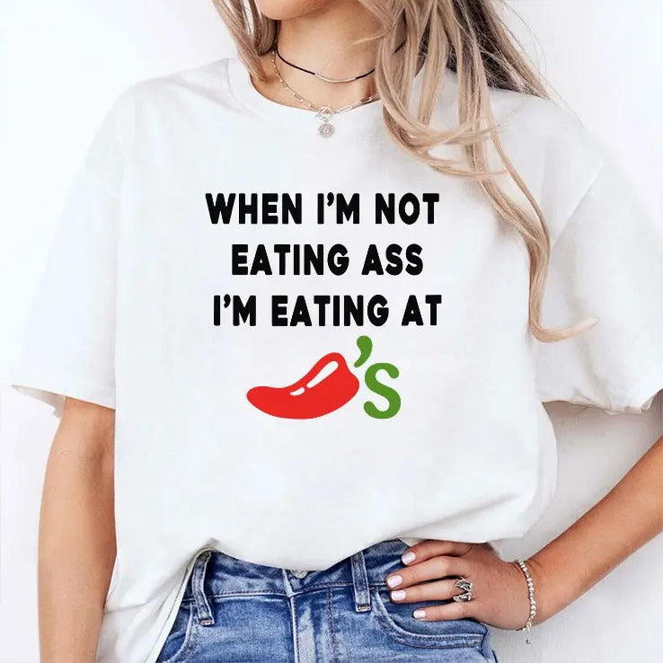 When I’m Not Eating Ass I’m Eating At Chili’s Shirt