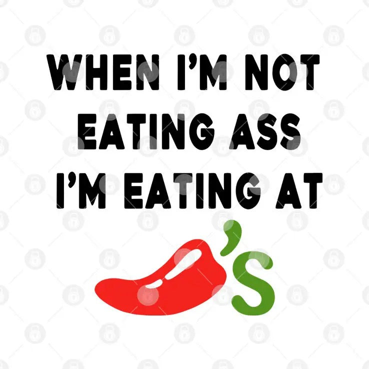 When I’m Not Eating Ass I’m Eating At Chili’s Shirt