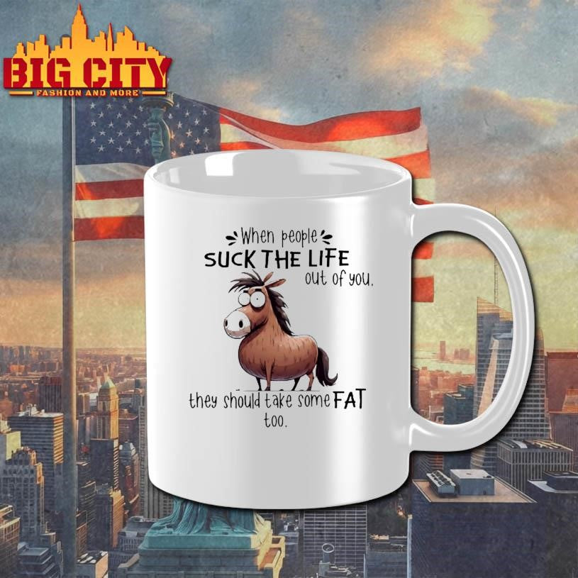 When People Suck The Life Out Of You They Should Take Some Fat Too Horse Shirt