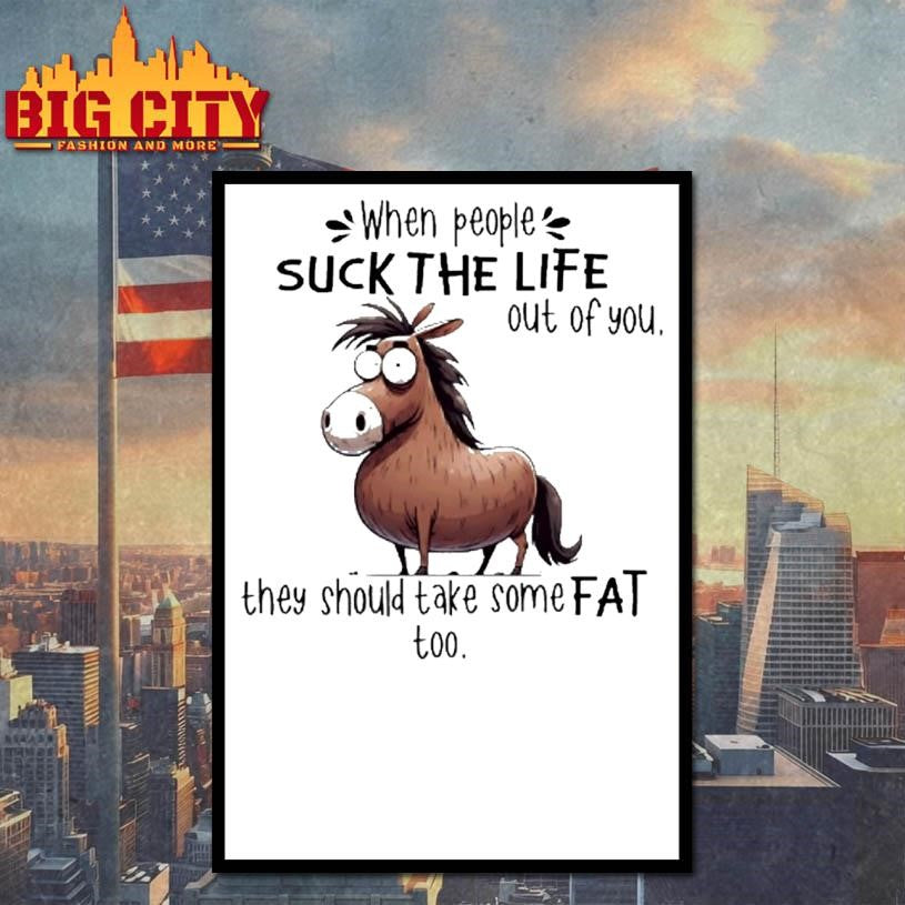 When People Suck The Life Out Of You They Should Take Some Fat Too Horse Shirt