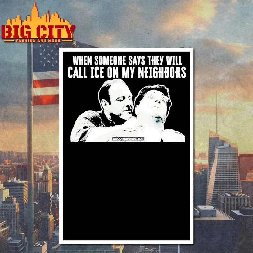When Someone Says They Will Call ICE On My Neighbors T-Shirt