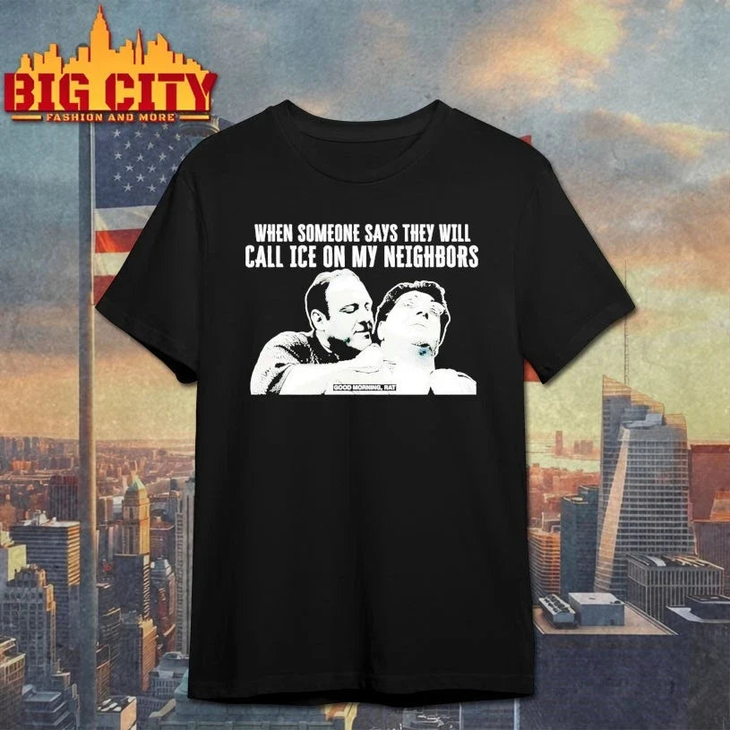 When Someone Says They Will Call ICE On My Neighbors T-Shirt