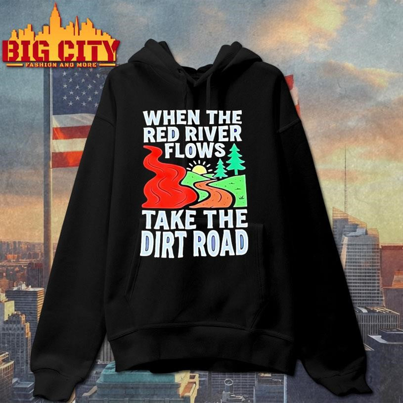 When The Red River Flows Take The Dirt Road Shirt