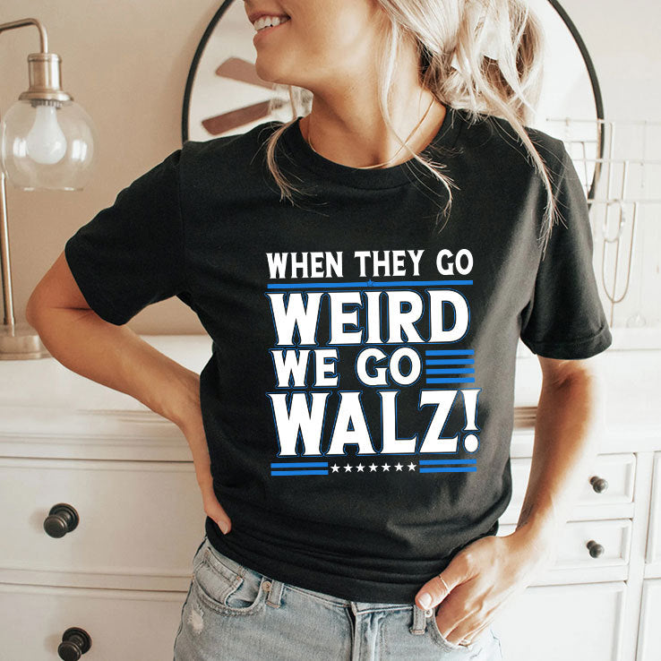 When They Go Weird We Go Walz T Shirt