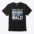 When They Go Weird We Go Walz T Shirt